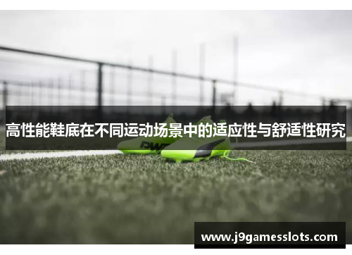 高性能鞋底在不同运动场景中的适应性与舒适性研究